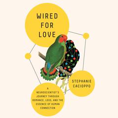 Wired for Love: A Neuroscientist's Journey Through Romance, Loss, and the Essence of Human Connection Audiobook, by Stephanie Cacioppo