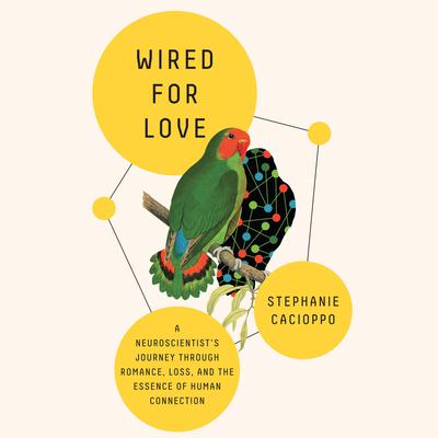 Wired for Love: A Neuroscientists Journey Through Romance, Loss, and the Essence of Human Connection Audiobook, by Stephanie Cacioppo