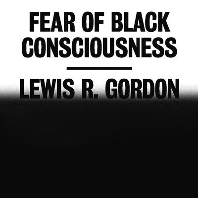 Fear of Black Consciousness Audiobook, by Lewis R. Gordon