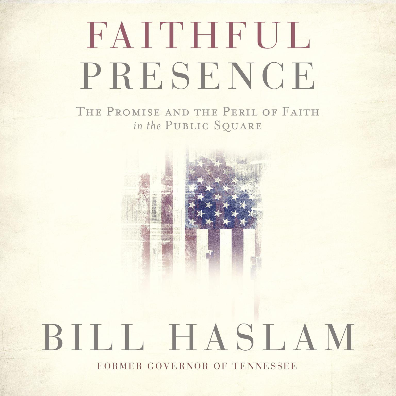 Faithful Presence: The Promise and the Peril of Faith in the Public Square Audiobook, by Bill Haslam