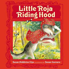 Little Roja Riding Hood Audiobook, by Susan Middleton Elya