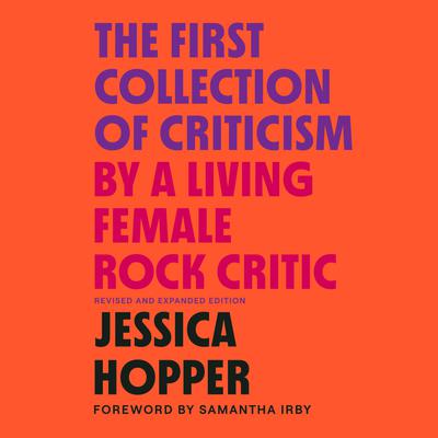 The First Collection of Criticism by a Living Female Rock Critic: Revised and Expanded Edition Audiobook, by Jessica Hopper