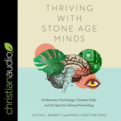 Thriving with Stone-Age Minds: Evolutionary Psychology, Christian Faith, and the Quest for Human Flourishing Audiobook, by 