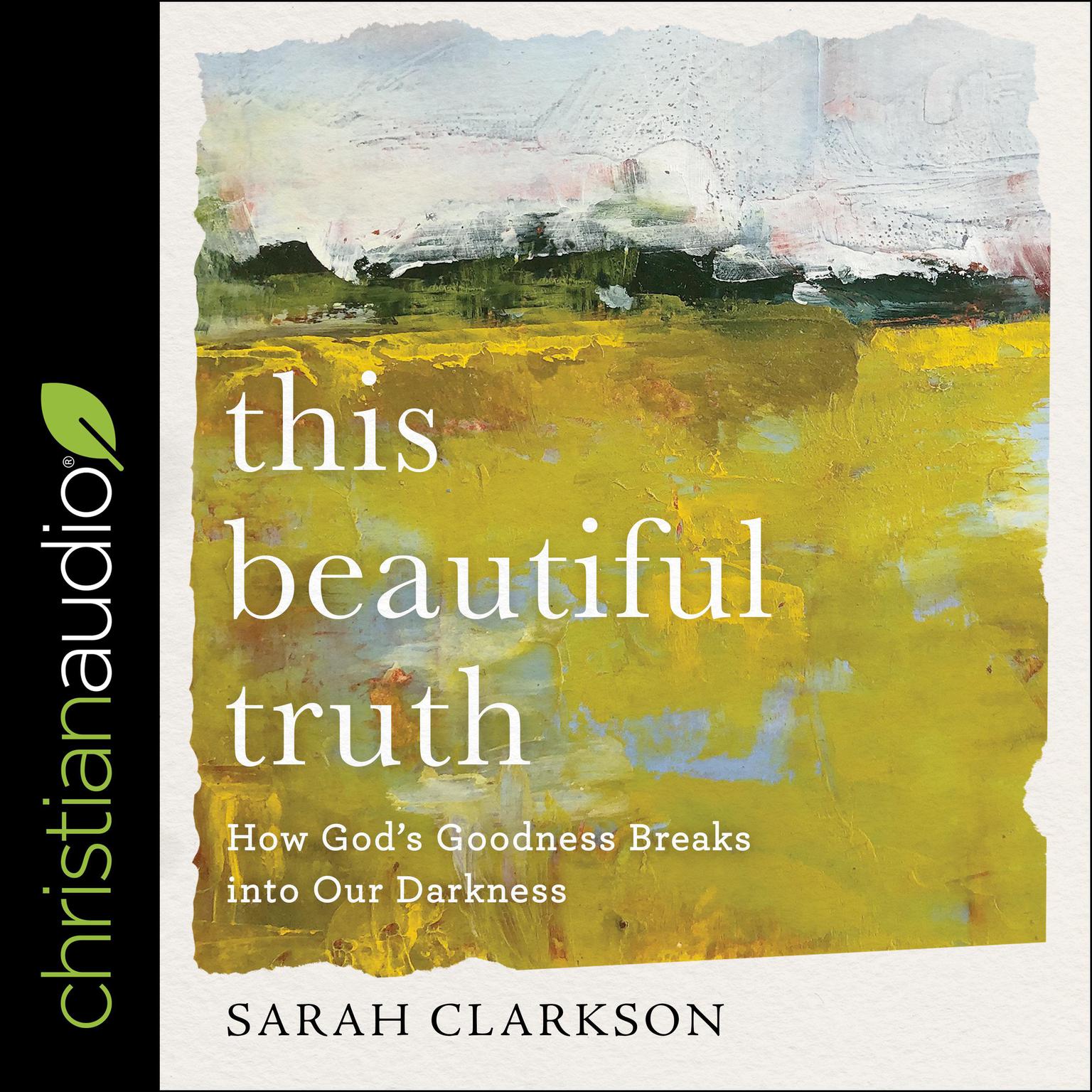 This Beautiful Truth: How Gods Goodness Breaks into Our Darkness Audiobook, by Sarah Clarkson