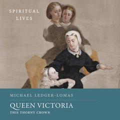 Queen Victoria: This Thorny Crown (Spiritual Lives) Audiobook, by Michael Ledger-Lomas