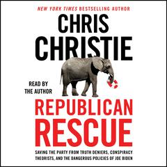 Republican Rescue: Saving the Party from Truth Deniers, Conspiracy Theorists, and the Dangerous Policies of Joe Biden Audiobook, by Chris Christie