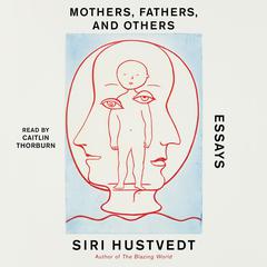 Mothers, Fathers, and Others: Essays Audiobook, by Siri Hustvedt