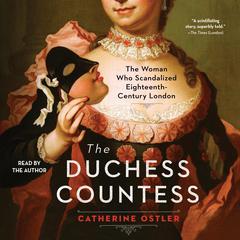 The Duchess Countess: The Woman Who Scandalized Eighteenth Century London Audiobook, by Catherine Ostler