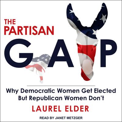 The Partisan Gap: Why Democratic Women Get Elected But Republican Women Dont Audiobook, by Laurel Elder
