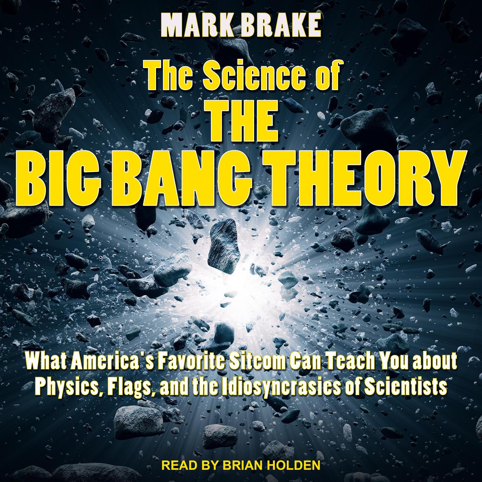 The Science of The Big Bang Theory: What Americas Favorite Sitcom Can Teach You about Physics, Flags, and the Idiosyncrasies of Scientists Audiobook, by Mark Brake