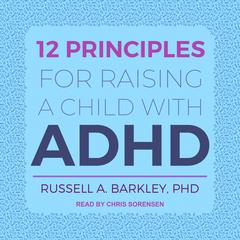 12 Principles for Raising a Child with ADHD Audiobook, by Russell A. Barkley