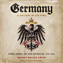 Germany: A Nation in Its Time: Before, During, and After Nationalism, 1500-2000 Audiobook, by 