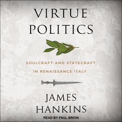 Virtue Politics: Soulcraft and Statecraft in Renaissance Italy Audiobook, by James Hankins