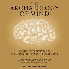 The Archaeology of Mind: Neuroevolutionary Origins of Human Emotions Audiobook, by 