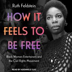How It Feels to Be Free: Black Women Entertainers and the Civil Rights Movement Audiobook, by Ruth Feldstein