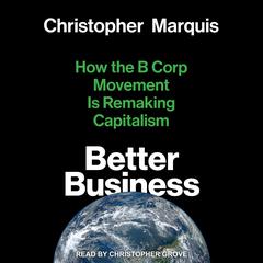 Better Business: How the B Corp Movement Is Remaking Capitalism Audiobook, by Christopher Marquis