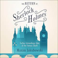 The Return of Sherlock Holmes: Further Extraordinary Tales of the Famous Sleuth Audiobook, by Maxim Jakubowski