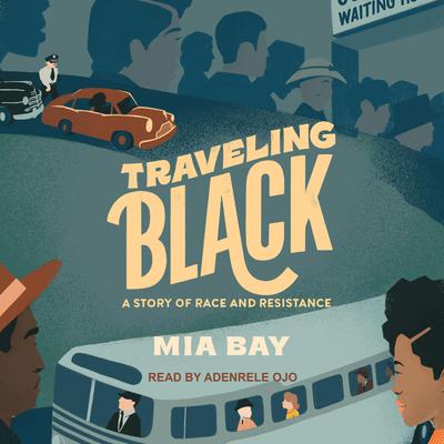 Traveling Black: A Story of Race and Resistance Audiobook, by Mia Bay