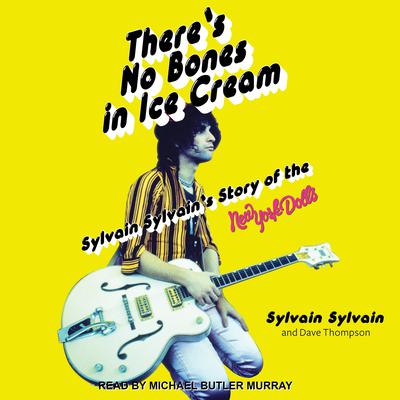 There's No Bones in Ice Cream: Sylvain Sylvain's Story of the New York Dolls Audiobook, by Dave Thompson
