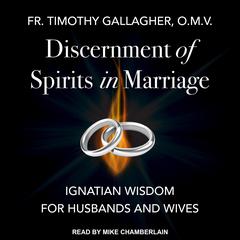 Discernment of Spirits in Marriage: Ignatian Wisdom for Husbands and Wives Audiobook, by Fr. Timothy Gallagher