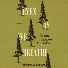 Even As We Breathe: A Novel Audiobook, by Annette Saunooke Clapsaddle