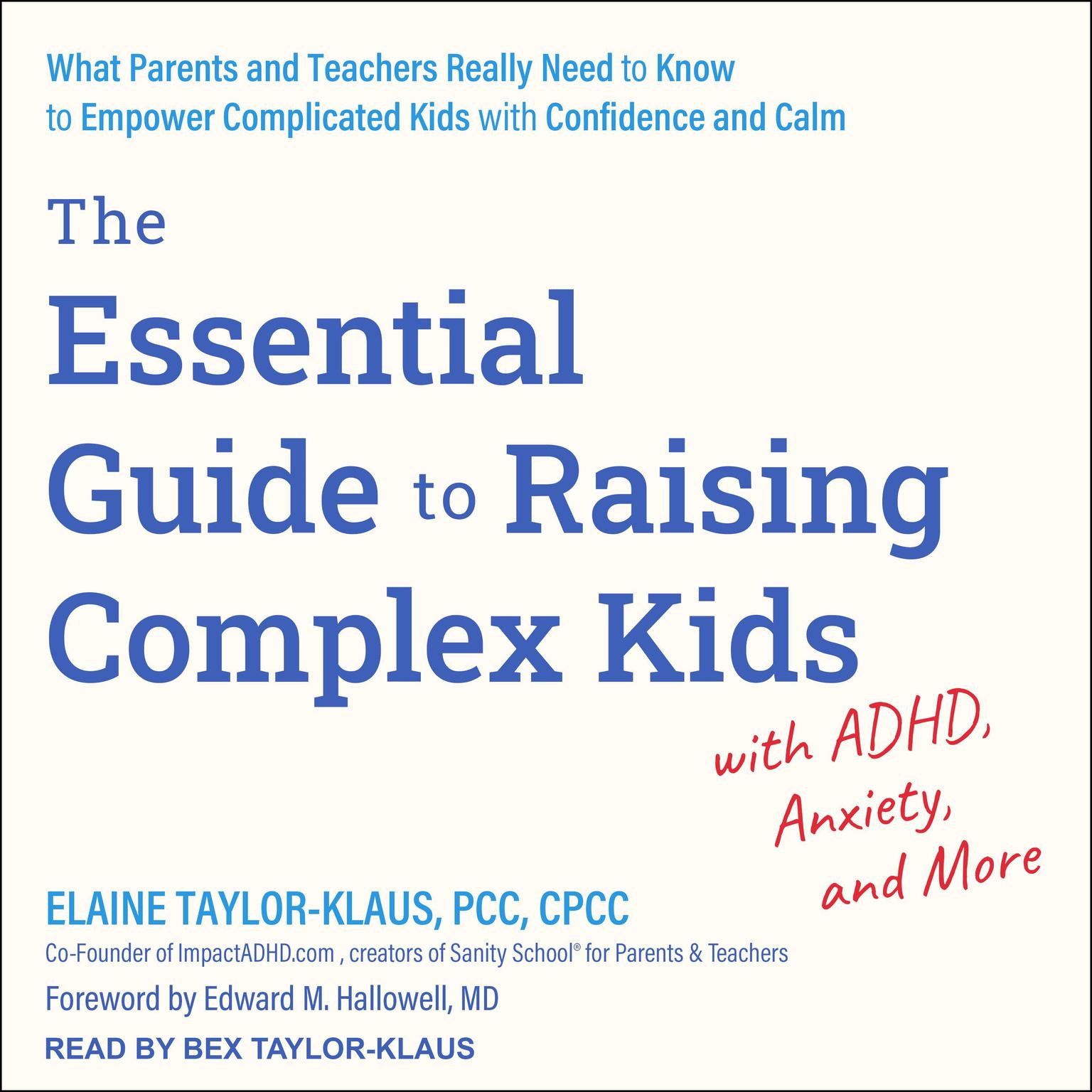 The Essential Guide to Raising Complex Kids with ADHD, Anxiety, and More: What Parents and Teachers Really Need to Know to Empower Complicated Kids with Confidence and Calm Audiobook, by Elaine  Taylor-Klaus