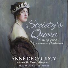 Societys Queen: The Life of Edith, Marchioness of Londonderry Audiobook, by Anne de Courcy