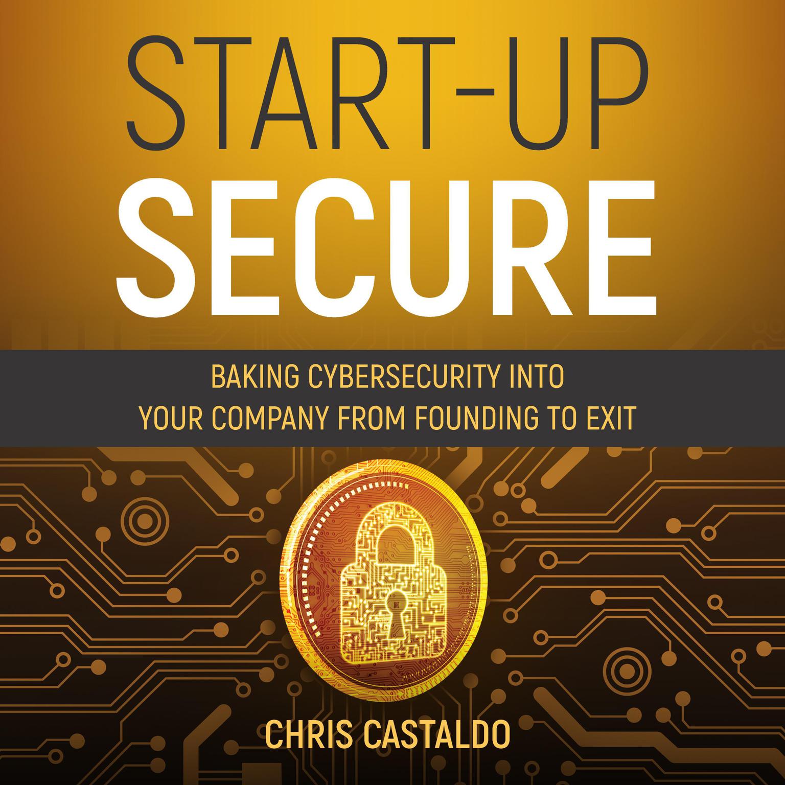 Start-Up Secure: Baking Cybersecurity into Your Company from Founding to Exit Audiobook, by Chris Castaldo