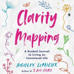 Clarity Mapping: A Guided Journal to Living an Intentional Life Audiobook, by Ashley LeMieux