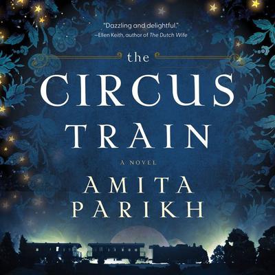 The Circus Train: A Novel Audiobook, by Amita Parikh