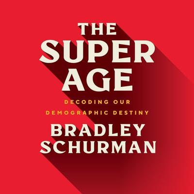 The Super Age: Decoding Our Demographic Destiny Audiobook, by Bradley Schurman