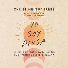 I Am Diosa Yo soy Diosa (Spanish edition): Un viaje de profunda sanación, amor propio y regreso al alma Audiobook, by Christine Gutierrez