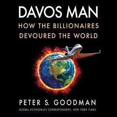 Davos Man: How the Billionaires Devoured the World Audiobook, by Peter S. Goodman