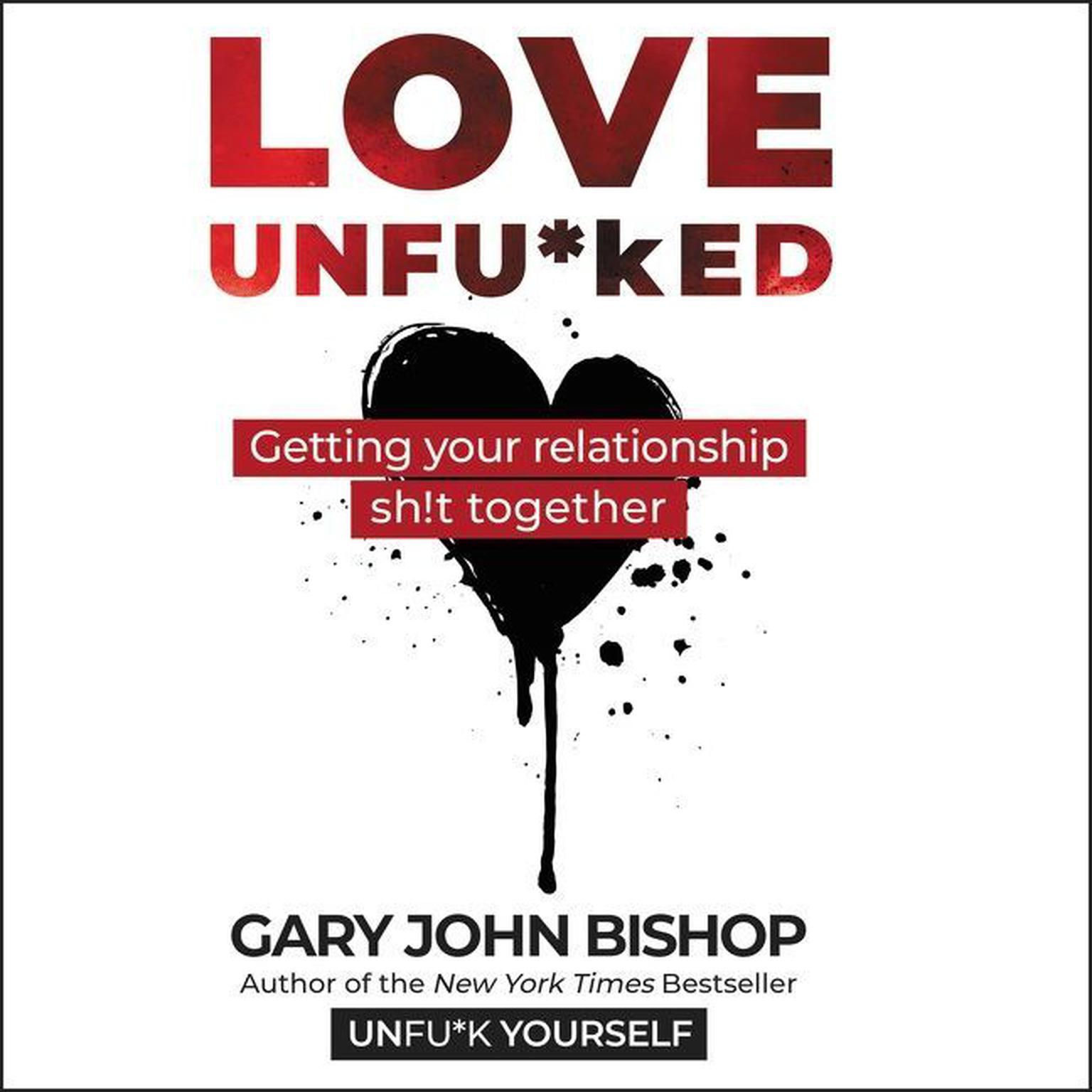 Love Unfu*ked: Getting Your Relationship Sh!t Together Audiobook, by Gary John Bishop