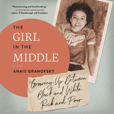 The Girl in the Middle: Growing Up Between Black and White, Rich and Poor Audiobook, by Anais Granofsky