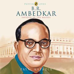 Puffin Lives: B.R. Ambedkar: Saviour of the Masses Audiobook, by Payal Kapadia