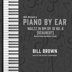 Waltz in Bm Op. 18 no. 6 (Schubert): Early Intermediate Level Audiobook, by Bill Brown