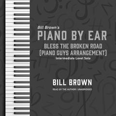 Bless the Broken Road (Piano Guys Arrangement): Intermediate Level Solo Audiobook, by Bill Brown