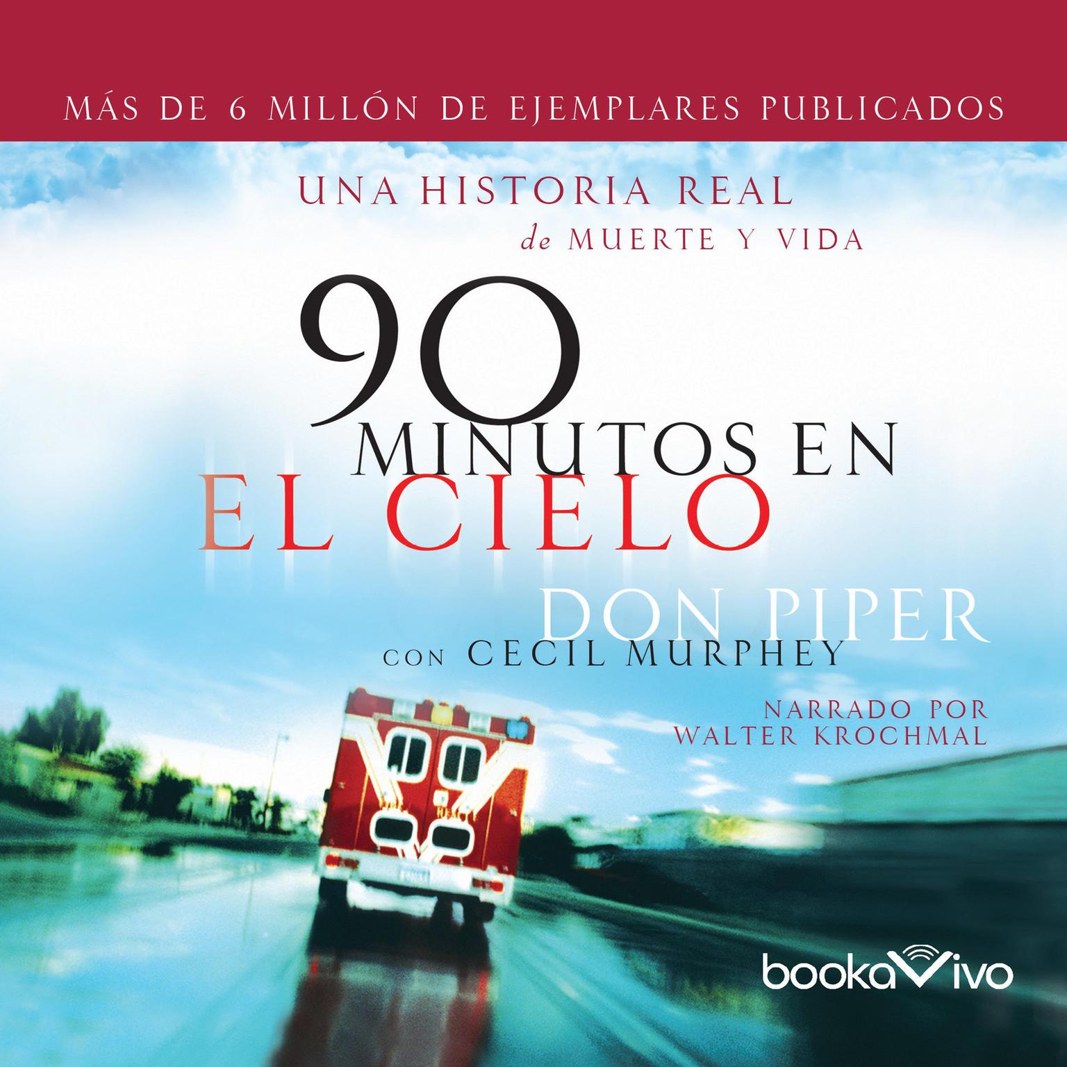 90 minutos en el cielo (90 Minutes in Heaven): Una historia real de Vida y Muerte (A True Story of Life and Death) Audiobook, by Don Piper