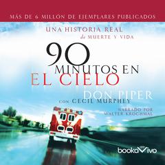 90 minutos en el cielo: Una historia real de Vida y Muerte (A True Story of Life and Death) Audiobook, by Don Piper