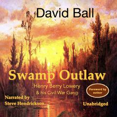 Swamp Outlaw: Henry Berry Lowery and His Civil War Gang Audiobook, by David Ball