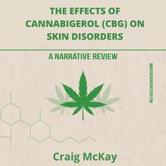 The Effects of Cannabigerol (CBG) on Skin Disorders: A Narrative Review Audiobook, by Craig McKay