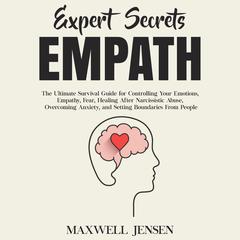 Expert Secrets – Empath: The Ultimate Survival Guide for Controlling Your Emotions, Empathy, Fear, Healing After Narcissistic Abuse, Overcoming Anxiety, and Setting Boundaries From People Audiobook, by Maxwell Jensen