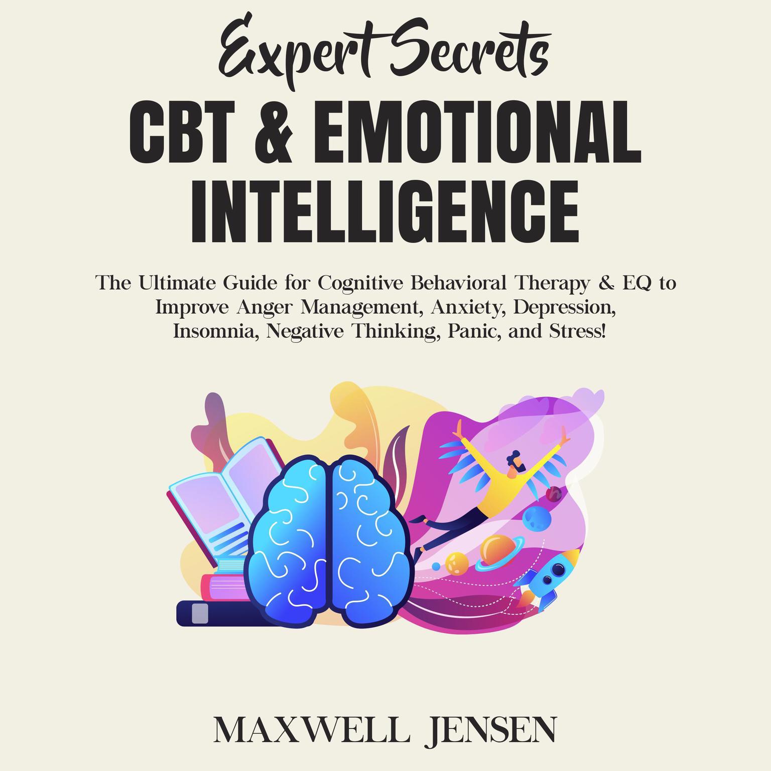 Expert Secrets – CBT & Emotional Intelligence: The Ultimate Guide for Cognitive Behavioral Therapy & EQ to Improve Anger Management, Anxiety, Depression, Insomnia, Negative Thinking, Panic, and Stress Audiobook, by Maxwell Jensen