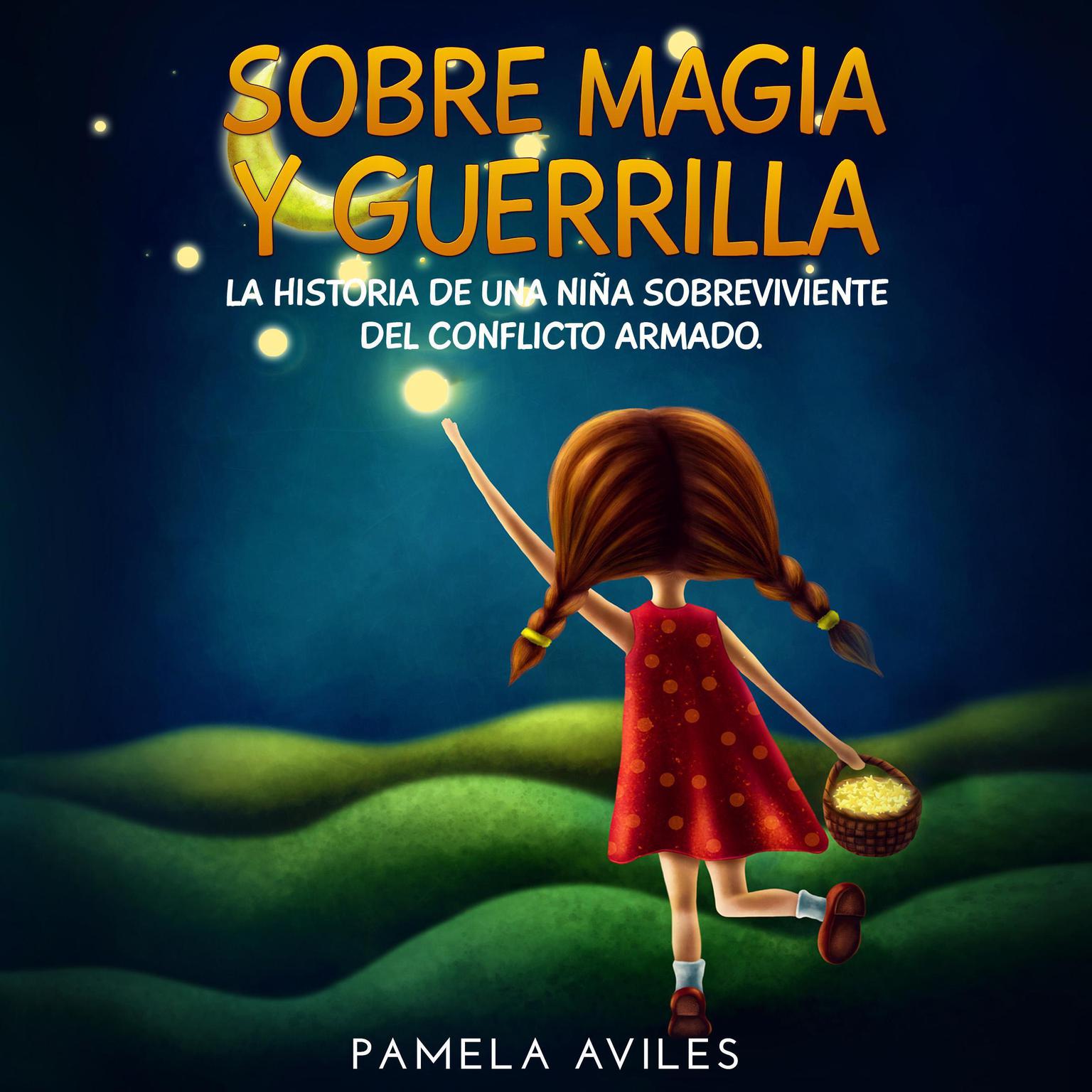 Sobre magia y guerrilla: La odisea de una niña sobreviviente al Conflicto Armado  Audiobook, by Pamela Aviles