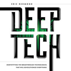 Deep Tech: Demystifying the Breakthrough Technologies That Will Revolutionize Everything Audiobook, by Eric Redmond