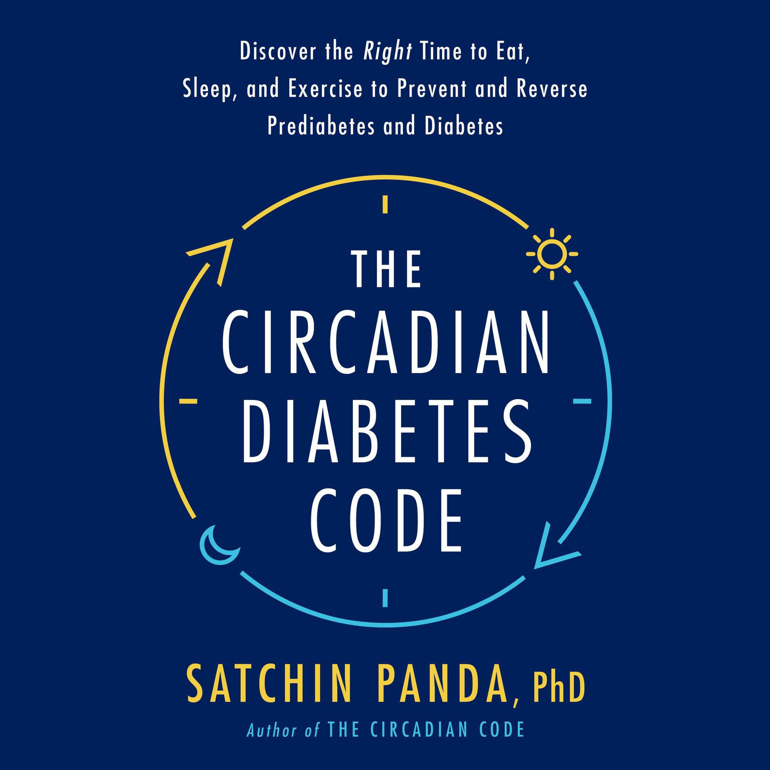 The Circadian Diabetes Code: Discover the Right Time to Eat, Sleep, and Exercise to Prevent and Reverse Prediabetes and Diabetes Audiobook, by Satchin Panda