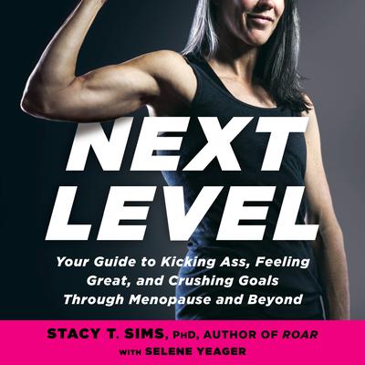 Next Level: Your Guide to Kicking Ass, Feeling Great, and Crushing Goals Through Menopause and Beyond Audiobook, by Selene Yeager