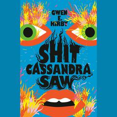Shit Cassandra Saw: Stories Audiobook, by Gwen E. Kirby
