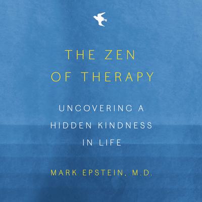 The Zen of Therapy: Uncovering a Hidden Kindness in Life Audiobook, by Mark Epstein